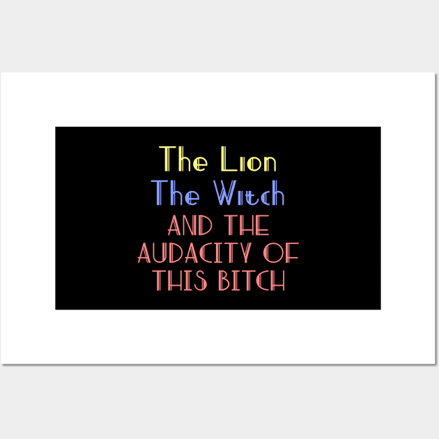 The lion the witch and the audacity of this bitch v2 Wall Art by Word and Saying